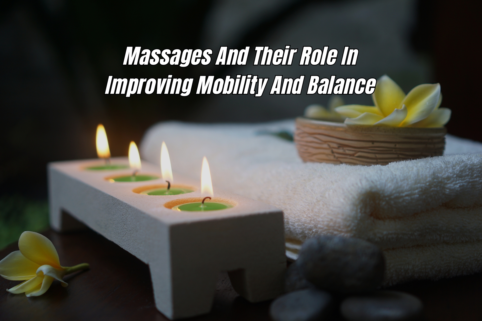 Massages And Their Role In Improving Mobility And Balance
