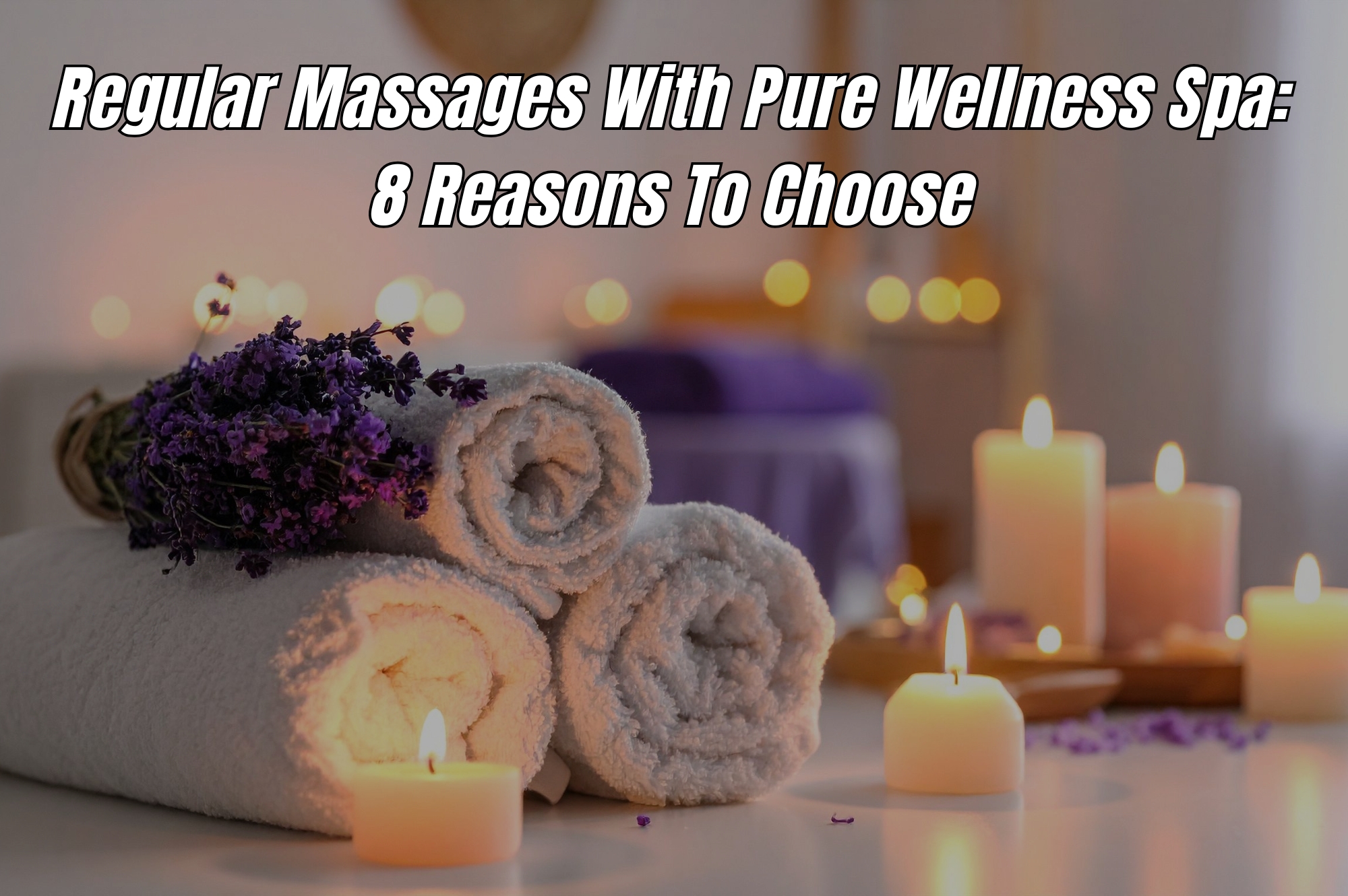 Regular Massages With Pure Wellness Spa: 8 Reasons To Choose